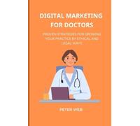 Digital Marketing for Doctors: Proven Strategies for Growing Your Practice (Trading Mastery Series)