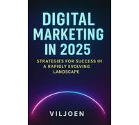 Digital Marketing in 2025: Strategies for Success in a Rapidly Evolving Landscape.: How to grow your brand and sales in the AI-driven digital era.