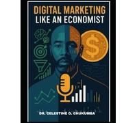 Digital Marketing Like An Economist: Data Driven Strategies To Grow Your Business