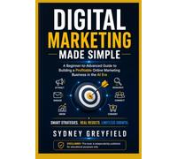Digital Marketing Made Simple: A Beginner-to-Advanced Guide to Building a Profitable Online Business in the AI Era (Made Simple: Beginner's Guides to ... and Software Running Modern Work and Life)