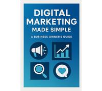 Digital Marketing Made Simple: A Business Owner’s Guide