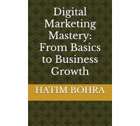 Digital Marketing Mastery: From Basics to Business Growth