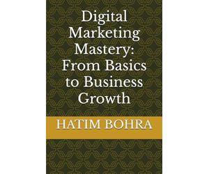 Digital Marketing Mastery: From Basics to Business Growth
