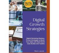 Digital Marketing Mastery: Proven Strategies to Boost Your Sales with Real-World Case Studies and Toolkits