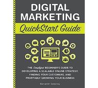 Digital Marketing QuickStart Guide: The Simplified Beginner’s Guide to Developing a Scalable Online Strategy, Finding Your Customers, and Profitably ... (Starting a Business - QuickStart Guides)