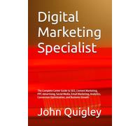 Digital Marketing Specialist: The Complete Career Guide to SEO, Content Marketing, PPC Advertising, Social Media, Email Marketing, Analytics, Conversion Optimization, and Business Growth