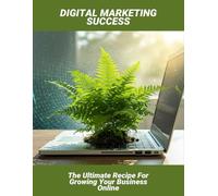 Digital Marketing Success: The Ultimate Recipe For Growing Your Business Online