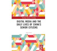 Digital Media and the Daily Lives of China’s Senior Citizens (Routledge Advances in Sociology)