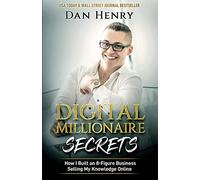 Digital Millionaire Secrets: How I Built an 8-Figure Business Selling My Knowledge Online