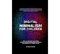 Digital Minimalism for Children: How to raise tech-savvy kids without compromising their emotional development in a digital world: Raising Tech-Aware Kids with Screen Time Balance