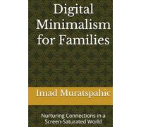 Digital Minimalism for Families: Nurturing Connections in a Screen-Saturated World