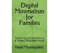 Digital Minimalism for Families: Nurturing Connections in a Screen-Saturated World