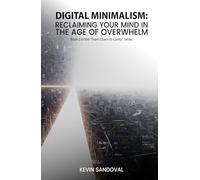 Digital Minimalism: Reclaiming your mind in the age of overwhelm (From Chaos to Clarity)