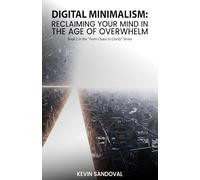 Digital Minimalism: Reclaiming your mind in the age of overwhelm (From Chaos to Clarity)