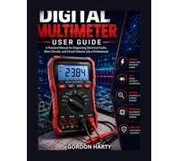 DIGITAL MULTIMETER USER GUIDE: A Practical manual to Diagnosing Electrical Faults, Short Circuits, and Circuit Failures Like a Professional
