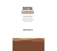 Digital Namibia, From Paper to Progress: A Comprehensive Roadmap for the Nation's Digital Revolution and Future Prosperity