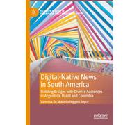 Digital-Native News in South America: Building Bridges with Diverse Audiences in Argentina, Brazil and Colombia (Palgrave Studies in Journalism and the Global South)