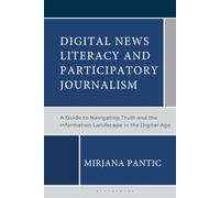 Digital News Literacy and Participatory Journalism: A Guide to Navigating Truth and the Information Landscape in the Digital Age