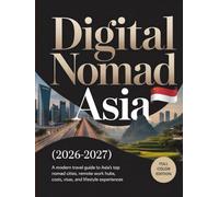 DIGITAL NOMAD ASIA (2026-2027): A Modern Travel Guide to Asia’s Top Nomad Cities, Remote Work Hubs, Costs, Visas, and Lifestyle Experiences