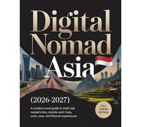DIGITAL NOMAD ASIA (2026-2027): A Modern Travel Guide to Asia’s Top Nomad Cities, Remote Work Hubs, Costs, Visas, and Lifestyle Experiences