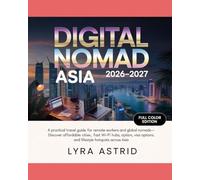DIGITAL NOMAD ASIA 2026-2027: A Practical Travel Guide for Remote Workers and Global Nomads-Discover Affordable Cities, Fast Wi-Fi Hubs, Visa Options, and Lifestyle Hotspots Across Asia