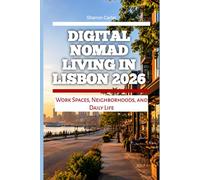 Digital Nomad Living in Lisbon 2026: Work Spaces, Neighborhoods, and Daily Life: 49 (2026 Travel, Vacation and Tour Guides)