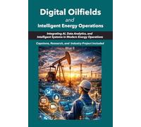 Digital Oilfields and Intelligent Energy Operations: Integrating AI, Data Analytics, and Intelligent Systems in Modern Energy Operations