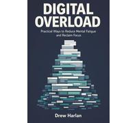 Digital Overload: Practical Ways to Reduce Mental Fatigue and Reclaim Focus