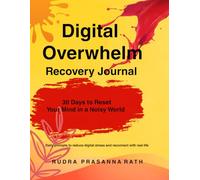 Digital Overwhelm Recovery Journal : 30 Days to Reset Your Mind in a Noisy World: Daily prompts to reduce digital stress and reconnect with real life