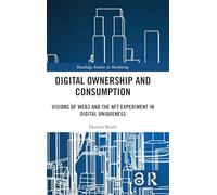 Digital Ownership and Consumption: Visions of Web3 and the NFT Experiment in Digital Uniqueness (Routledge Studies in Marketing)