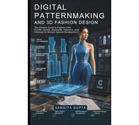 Digital Patternmaking and 3D Fashion Design: The Ultimate Guide to Fashion CAD, CLO3D, Optitex, Seamly2D, Valentina, and Inkscape for Modern Apparel Development (Fashion Metaverse)