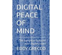 DIGITAL PEACE OF MIND: The complete Guide to your Digital Estate