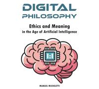 Digital Philosophy: Ethics and Meaning in the Age of Artificial Intelligence