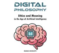 Digital Philosophy: Ethics and Meaning in the Age of Artificial Intelligence