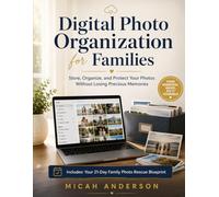 Digital Photo Organization for Families: Store, Organize, and Protect Your Photos Without Losing Precious Memories: Simple methods to sort thousands of photos and keep family memories safe forever