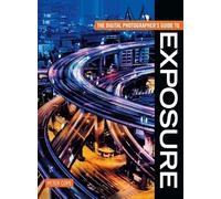 Digital Photographer's Guide To Exposure