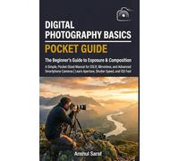 Digital Photography Basics : The Beginner's Guide to Exposure & Composition (Pocket Guide): A Simple, Pocket-Sized Manual for DSLR and Mirrorless Cameras | Learn Aperture, Shutter Speed, and ISO Fast