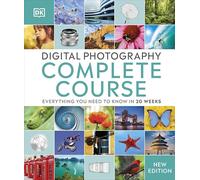 Digital Photography Complete Course: Everything You Need to Know in 20 Weeks