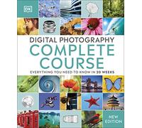 Digital Photography Complete Course: Learn Everything You Need to Know in 20 Weeks
