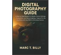 Digital Photography Guide: A Step-by-Step Blueprint: To Master Camera Settings, Composition, and Natural Lighting-Capture Pro-Quality Shots with Any DSLR or Mirrorless Camera