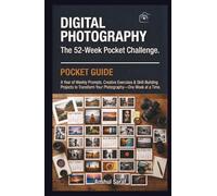 Digital Photography : The 52-Week Pocket Challenge: A Year of Weekly Prompts, Creative Exercises & Skill-Building Projects to Transform Your ... The Ultimate Pocket Guide for Beginners)