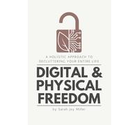 Digital & Physical Freedom: A Holistic Approach to Decluttering Your Entire Life