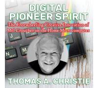Digital Pioneer Spirit: The Freewheeling Creative Innovation of Mel Croucher on the Home Microcomputer
