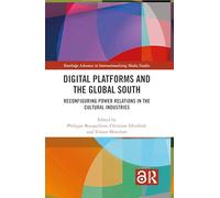 Digital Platforms and the Global South: Reconfiguring Power Relations in the Cultural Industries (Routledge Advances in Internationalizing Media Studies)