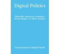 Digital Politics: Materiale riassuntivo strategico Studia Meglio e in Meno Tempo! (Comunicazione e Culture Digitali)