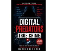 Digital Predators True Crime: Real Cybercrime Stories of Scams, Stalkers, Catfishers, Hackers, and Online Deception