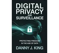 Digital Privacy and Surveillance: Protecting Freedom in the Age of Data
