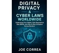 Digital Privacy & Cyber Laws Worldwide: Understand Your Rights, Data Regulations (like GDPR), and How to Stay Compliant Across Borders (Cyber Shield Academy)