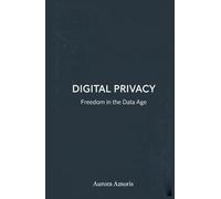 Digital Privacy: Freedom in the Data Age (The Future of Society and Sociotechnology)