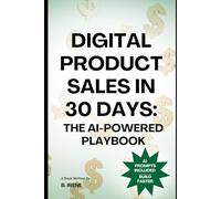 Digital Product Sales in 30 Days: The AI-Powered Playbook (The Digital Product Journey: Your Complete Guide to Passive Income & Online Sales)